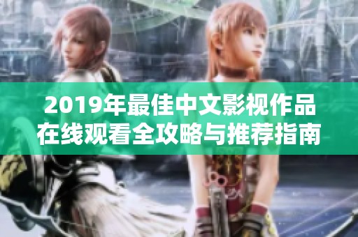 2019年最佳中文影视作品在线观看全攻略与推荐指南