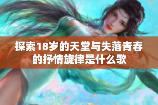 探索18岁的天堂与失落青春的抒情旋律是什么歌
