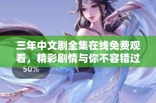 三年中文剧全集在线免费观看，精彩剧情与你不容错过