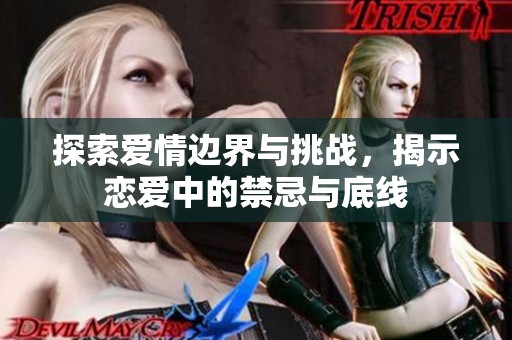 探索爱情边界与挑战，揭示恋爱中的禁忌与底线