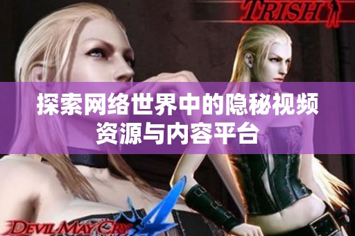 探索网络世界中的隐秘视频资源与内容平台