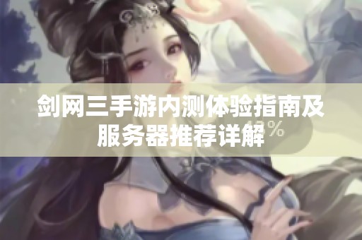 剑网三手游内测体验指南及服务器推荐详解