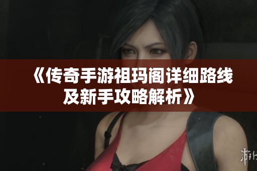 《传奇手游祖玛阁详细路线及新手攻略解析》