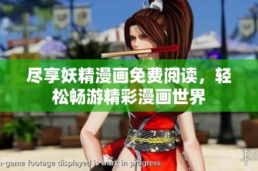 尽享妖精漫画免费阅读，轻松畅游精彩漫画世界