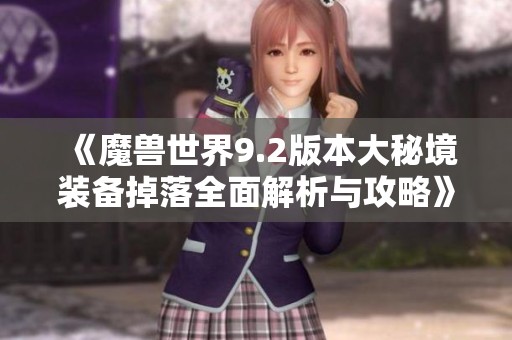 《魔兽世界9.2版本大秘境装备掉落全面解析与攻略》