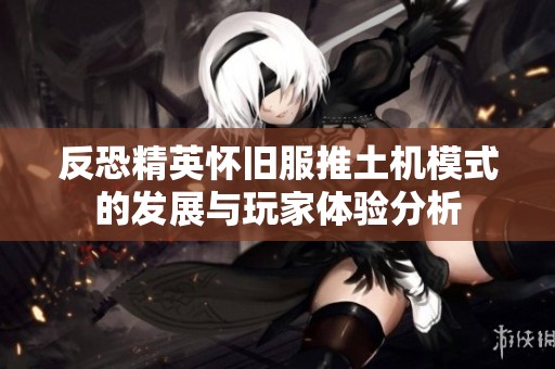反恐精英怀旧服推土机模式的发展与玩家体验分析