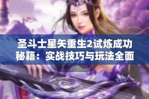 圣斗士星矢重生2试炼成功秘籍：实战技巧与玩法全面解析
