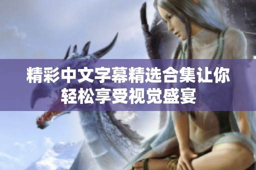 精彩中文字幕精选合集让你轻松享受视觉盛宴