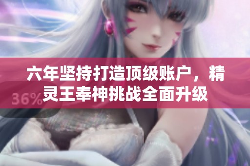 六年坚持打造顶级账户，精灵王奉神挑战全面升级