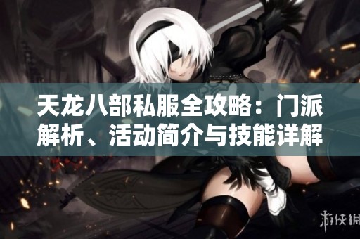 天龙八部私服全攻略：门派解析、活动简介与技能详解