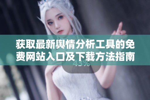 获取最新舆情分析工具的免费网站入口及下载方法指南
