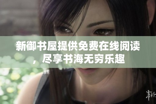 新御书屋提供免费在线阅读，尽享书海无穷乐趣