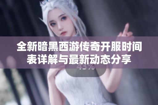 全新暗黑西游传奇开服时间表详解与最新动态分享