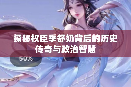 探秘权臣季舒奶背后的历史传奇与政治智慧