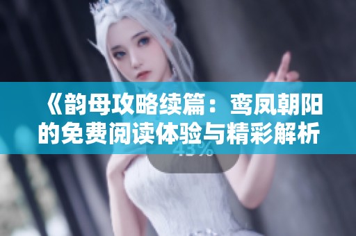 《韵母攻略续篇：鸾凤朝阳的免费阅读体验与精彩解析》
