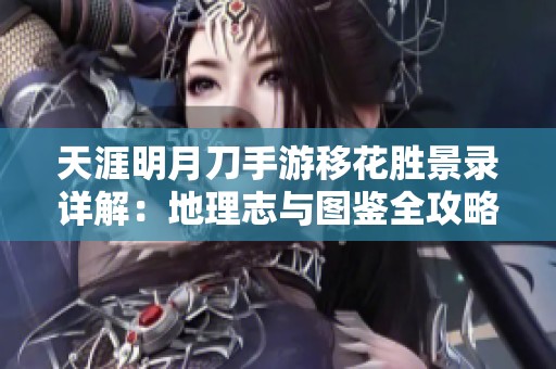 天涯明月刀手游移花胜景录详解：地理志与图鉴全攻略