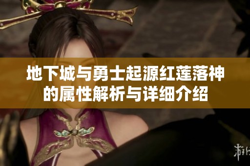 地下城与勇士起源红莲落神的属性解析与详细介绍
