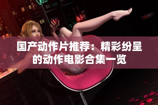 国产动作片推荐：精彩纷呈的动作电影合集一览