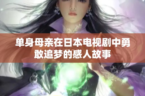 单身母亲在日本电视剧中勇敢追梦的感人故事