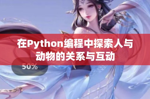 在Python编程中探索人与动物的关系与互动