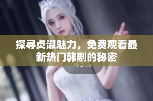 探寻贞淑魅力，免费观看最新热门韩剧的秘密