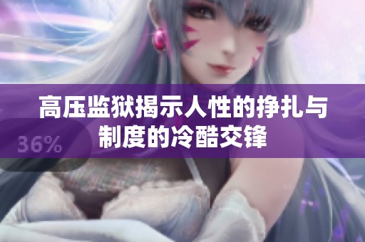 高压监狱揭示人性的挣扎与制度的冷酷交锋