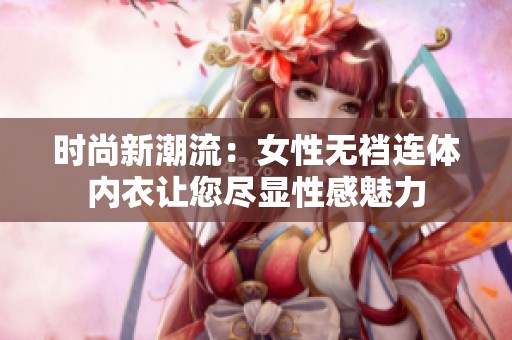 时尚新潮流：女性无裆连体内衣让您尽显性感魅力