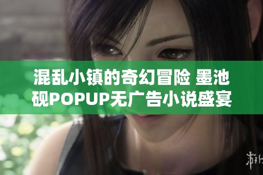 混乱小镇的奇幻冒险 墨池砚POPUP无广告小说盛宴