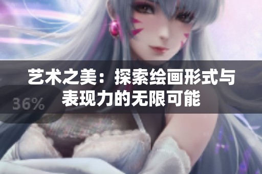 艺术之美：探索绘画形式与表现力的无限可能