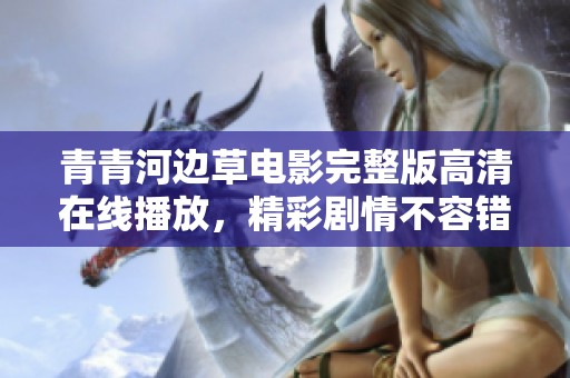 青青河边草电影完整版高清在线播放，精彩剧情不容错过