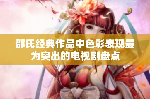 邵氏经典作品中色彩表现最为突出的电视剧盘点