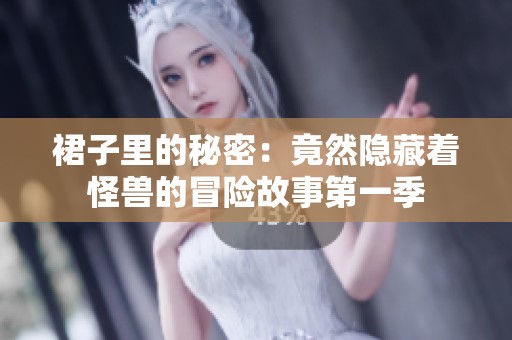 裙子里的秘密：竟然隐藏着怪兽的冒险故事第一季