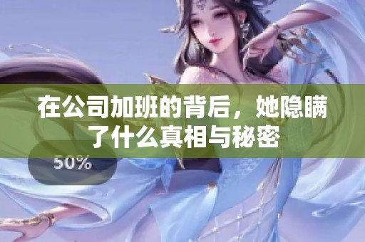 在公司加班的背后，她隐瞒了什么真相与秘密