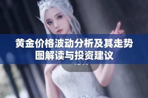 黄金价格波动分析及其走势图解读与投资建议