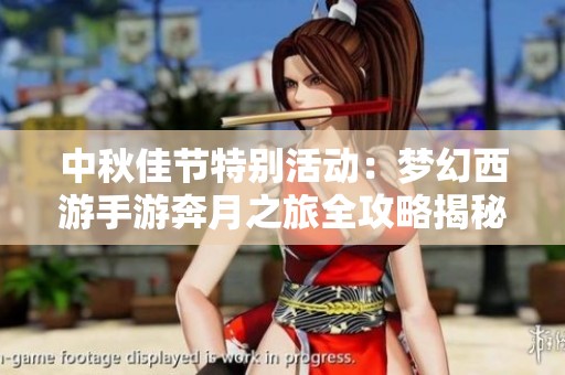 中秋佳节特别活动：梦幻西游手游奔月之旅全攻略揭秘