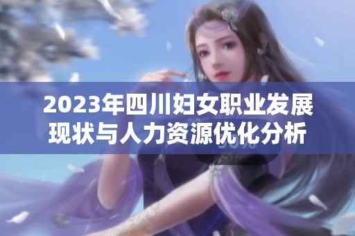 2023年四川妇女职业发展现状与人力资源优化分析