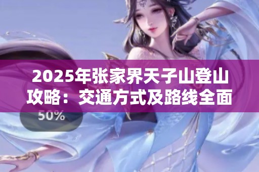 2025年张家界天子山登山攻略：交通方式及路线全面解析