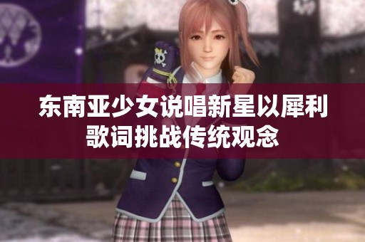 东南亚少女说唱新星以犀利歌词挑战传统观念