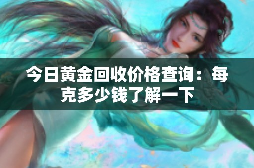 今日黄金回收价格查询：每克多少钱了解一下