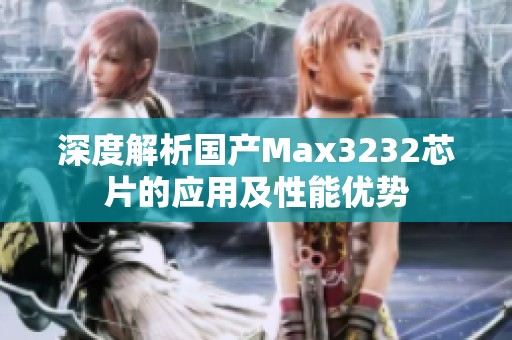 深度解析国产Max3232芯片的应用及性能优势
