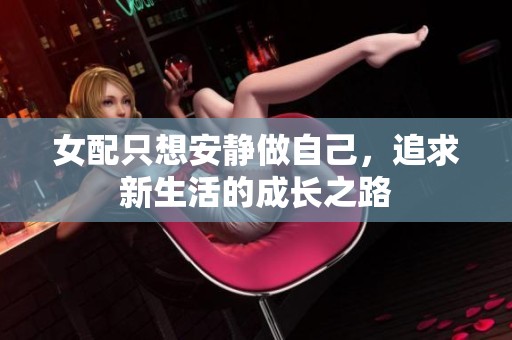 女配只想安静做自己，追求新生活的成长之路