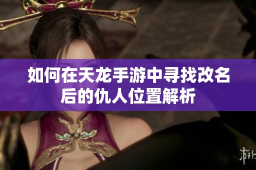 如何在天龙手游中寻找改名后的仇人位置解析