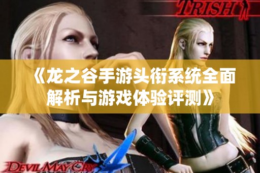 《龙之谷手游头衔系统全面解析与游戏体验评测》