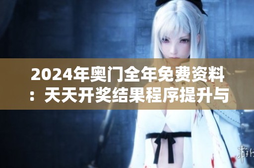 2024年奥门全年免费资料：天天开奖结果程序提升与专车解析