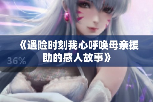 《遇险时刻我心呼唤母亲援助的感人故事》