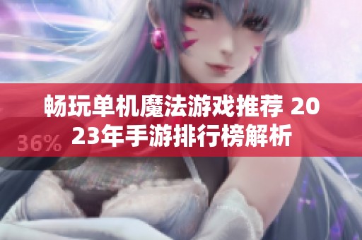 畅玩单机魔法游戏推荐 2023年手游排行榜解析