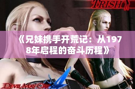 《兄妹携手开荒记：从1978年启程的奋斗历程》