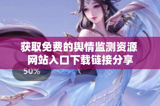 获取免费的舆情监测资源 网站入口下载链接分享