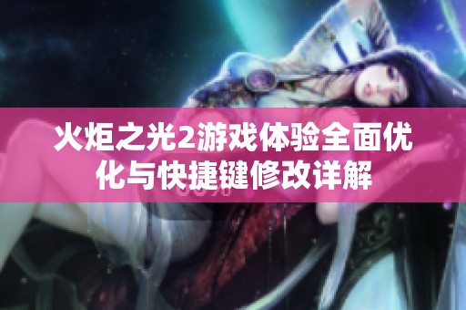 火炬之光2游戏体验全面优化与快捷键修改详解