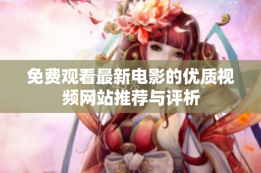 免费观看最新电影的优质视频网站推荐与评析